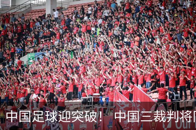 中国足球迎突破！ 中国三裁判将同场执法世界杯小组赛