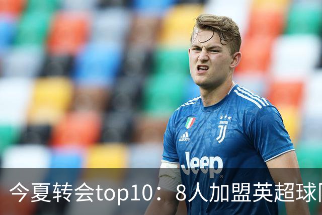 今夏转会top10：8人加盟英超球队，3人超1亿欧