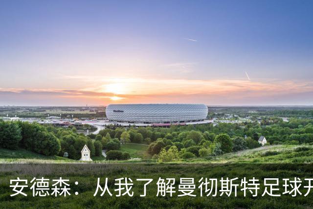 安德森：从我了解曼彻斯特足球开始，曼城就是曼彻斯特之王