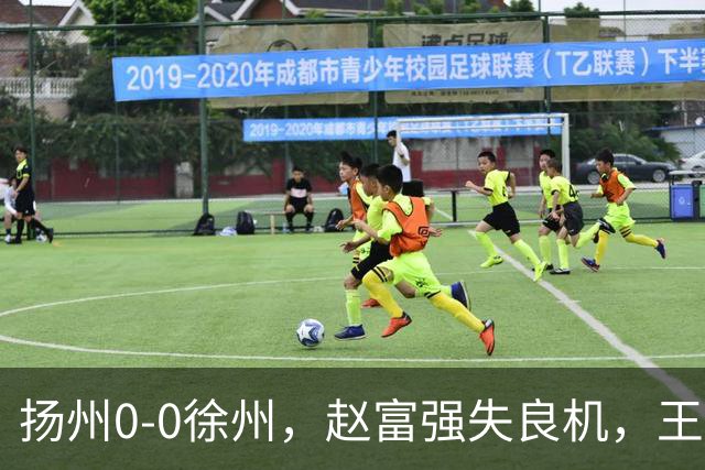 扬州0-0徐州，赵富强失良机，王一帆门线解围