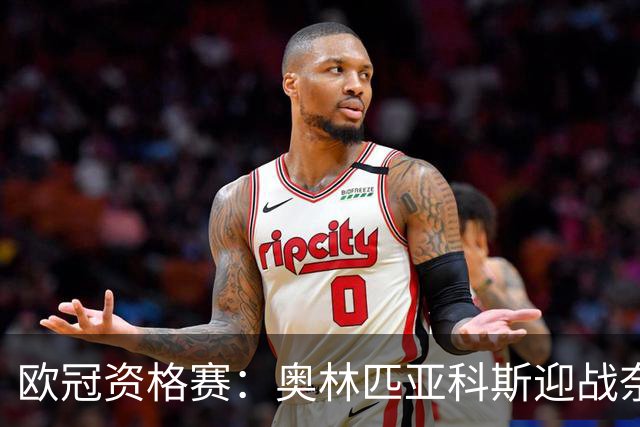 欧冠资格赛：奥林匹亚科斯迎战奈梅亨，客队后防五人缺阵