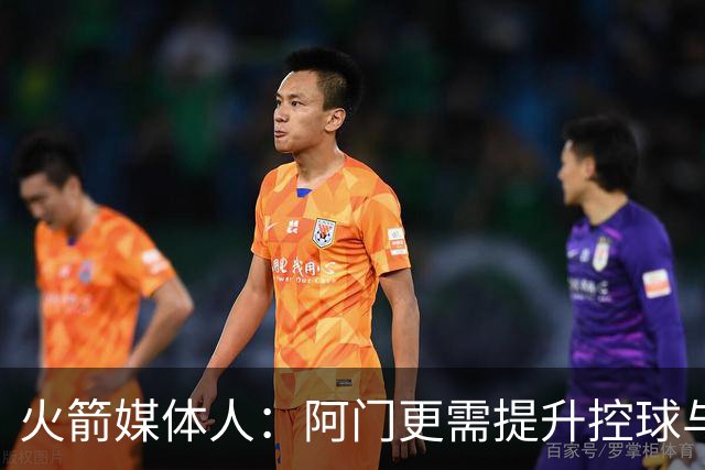 火箭媒体人：阿门更需提升控球与中距离以最大化天赋 三分是其次
