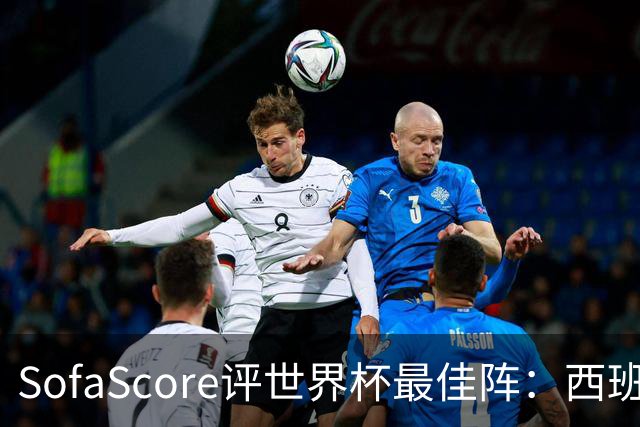 SofaScore评世界杯最佳阵：西班牙防线霸榜，凯恩落选，瑞士门神上位